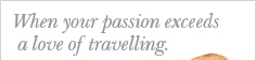 When passion exceeds a love of Travelling