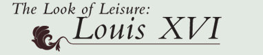 THE LOOK OF LEISURE LOUIS XVI