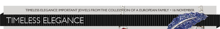 TIMELESS ELEGANCE: IMPORTANT JEWELS FROM THE COLLECTION OF A EUROPEAN FAMILY • 16 NOVEMBER Timeless Elegance