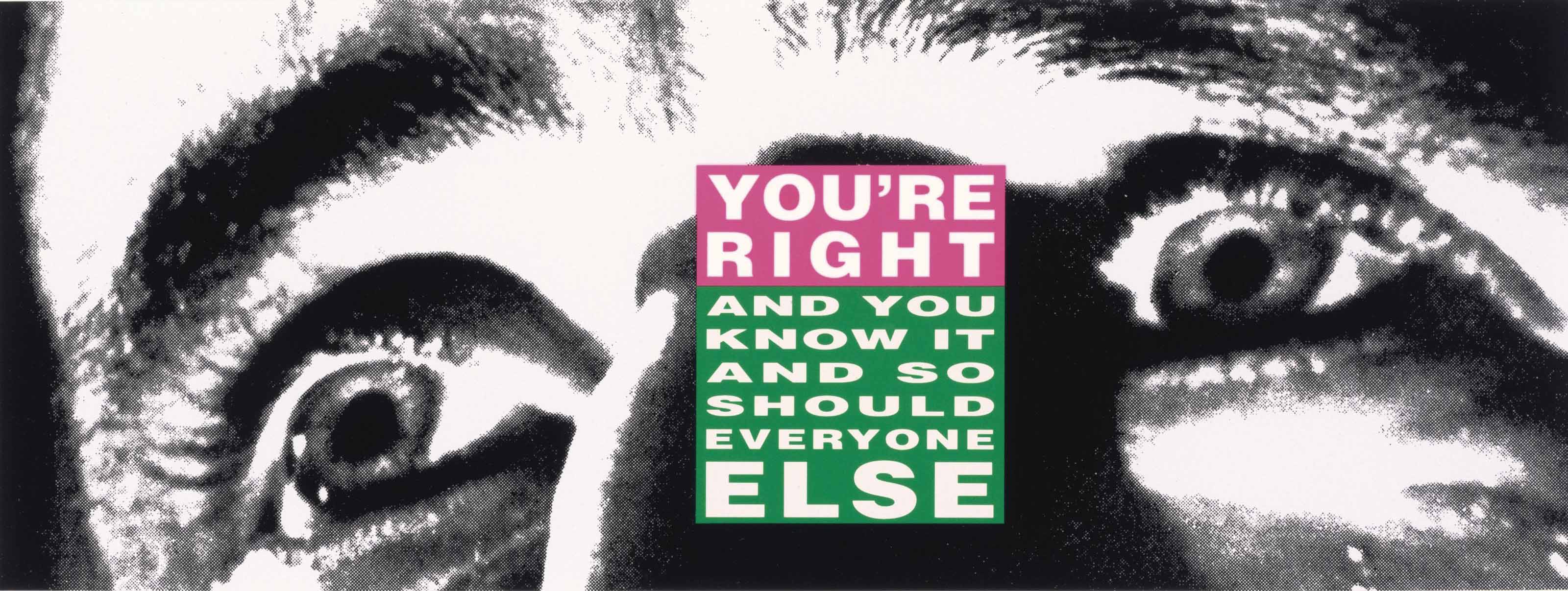 BARBARA KRUGER b 1945 You re Right And You Know It And So Should 