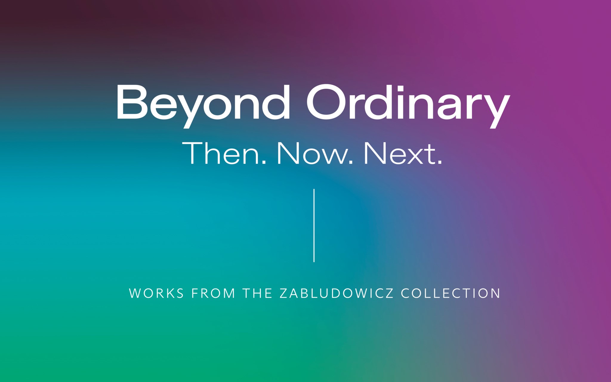 Beyond Ordinary - Then. Now. Next. Works from the Zabludowicz Collection
