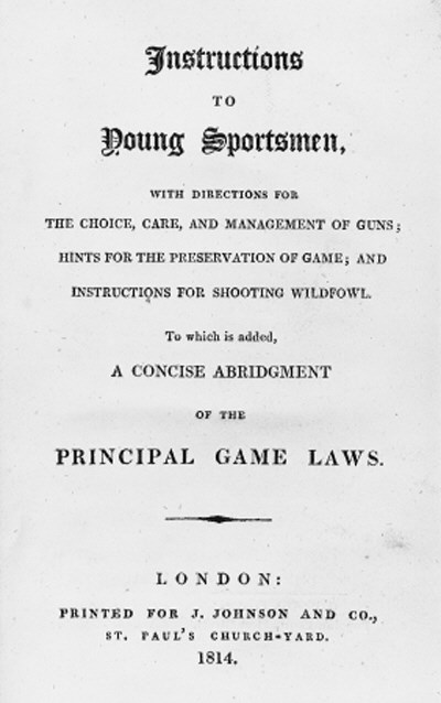 [HAWKER, Peter]  Instructions to Young Sportsmen, with directions for the choice, care, and management of guns; hints for the preservation of game; and instructions for shooting wildfowl ..., London: for J.Johnson and Co., 1814. 8° (one or two light spots), original boards (a little worn).  FIRST EDITION. Schwerdt I, 234: "The first edition of a well-known book written at the request of some friends and printed for private distribution, only a few supplementary copies being provided for ordinary readers, a fact which accounts for its rarity. At first, plates and embellishments were omitted to reduce the cost of publication, but the author soon found it necessary to issue enlarged and illustrated editions, which are still sought by collectors".