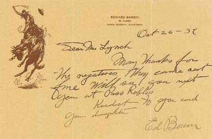 BOREIN, Edward. Autograph letter signed ("Ed Borein") to "Mrs. Lynch", of San Francisco.  No place [Santa Barbara], 26 October, 1937.  1 page, horizontal octavo, on personalized stationery, accompanied by autograph addressed envelope, laminated, matted and framed to 11 x 14 in.  Borein thanks the recipient for her photographic efforts. "Many thanks for the negatives. They came out fine will see you next you [sic] at Paso Robles.  Kindest to you and your daughter."