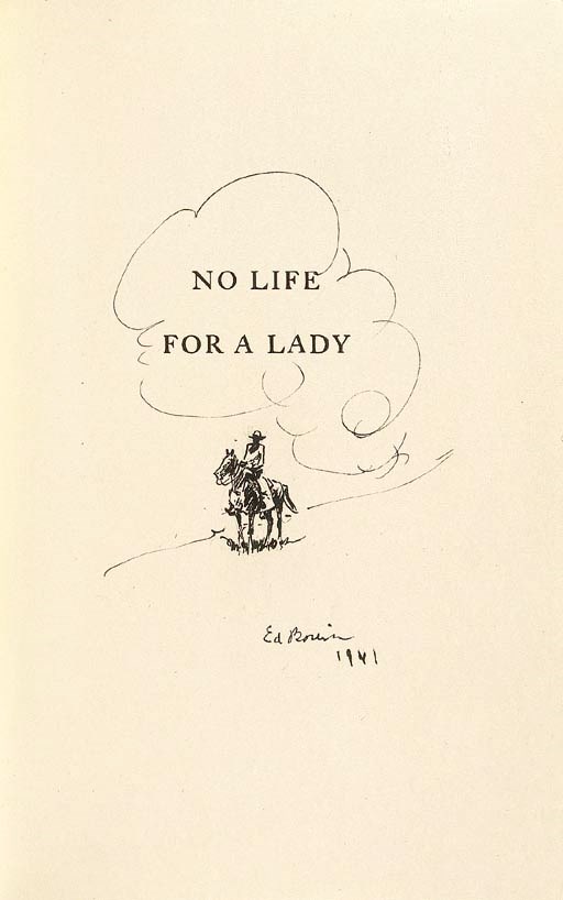 CLEAVELAND, Agnes Morley. No Life for a Lady. Boston, 1941. 8o. Illustrations by Edward Borein. Original cloth; dust jacket. WITH AN ORIGINAL PEN-AND-INK SKETCH BY BOREIN on the half-title, dated 1941.