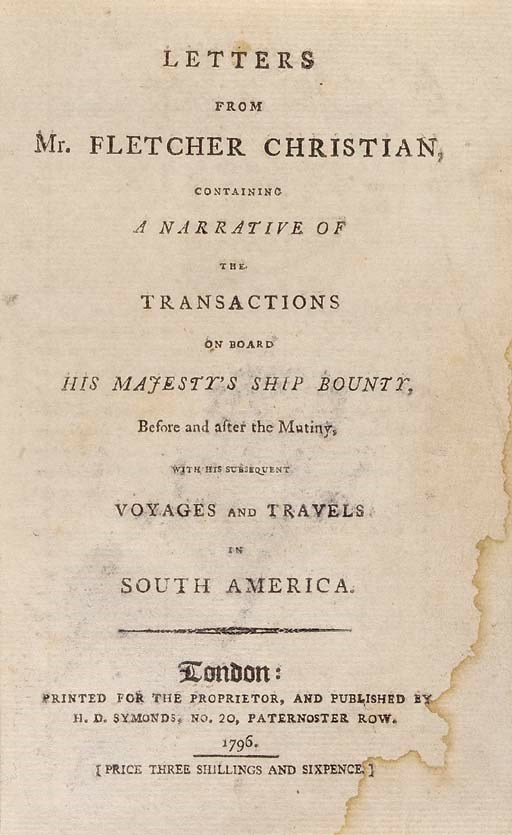 [CHRISTIAN, Fletcher]. Letters from Mr. Fletcher Christian, containing A Narrative of the Transactions on board His Majesty's Ship Bounty, before and after the Mutiny, with his subsequent Voyages and Travels in South America. London: Printed for the Proprietor and Published by H.D. Symonds, 1796.