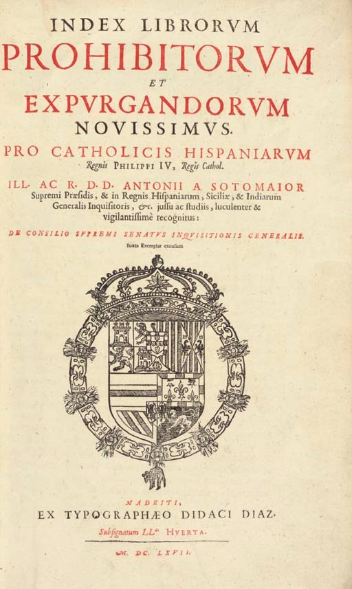 Index librorum prohibitorum et expurgandorum novissimus. Pro Catholicis Hispanorum Regnis Philippi IV, Regis Cathol... Antonii a Sotomajor, Supremi Praesidis, & in Regnis Hispaniarum, Siciliae, & Indiarum Generalis Inquisitoris, &c. jussu ... recognitis. Madrid: Diego Diaz, 1667. -- Index librorum prohibitorum Alexandri VII, Pontificis Maximi iussu editus. Rome: Ex Typographia Rev. Cam. Apost. [i.e. Madrid: Diego Diaz], 1667.