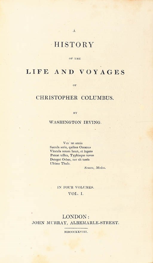 IRVING, Washington (1783-1859).  A History of the Life and Voyages of Christopher Columbus. London: John Murray, 1828. 4 volumes, 8°. 2 folding maps (without final imprint leaves and one blank, and fly-titles called for in BAL, maps lightly browned, a little spotting on title pages). Later half calf, leather lettering pieces on spine, marbled edges. Provenance: occasional pencil notes. FIRST LONDON EDITION. FINE COPY. Sabin was unable to determine whether London or the New York published the first edition but notes that 'Murray's, however, is preferable for its paper and type'. BAL gives the London edition as the first edition. Sabin 35170; BAL 10123.