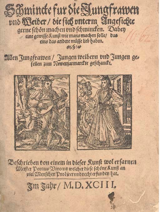 [VINCENTZ, Porcius].  Schmincke fur die Jungfrawen und Weiber die sich unterm Angesichte gerne schön machen und schmincken. [No place, no publisher], 1593. 4° (185 x 143mm). 2 woodcuts on title (wormhole in lower corner of first 2 leaves repaired, light marginal waterstaining). Modern boards. Rare, not in the BL Catalogue.