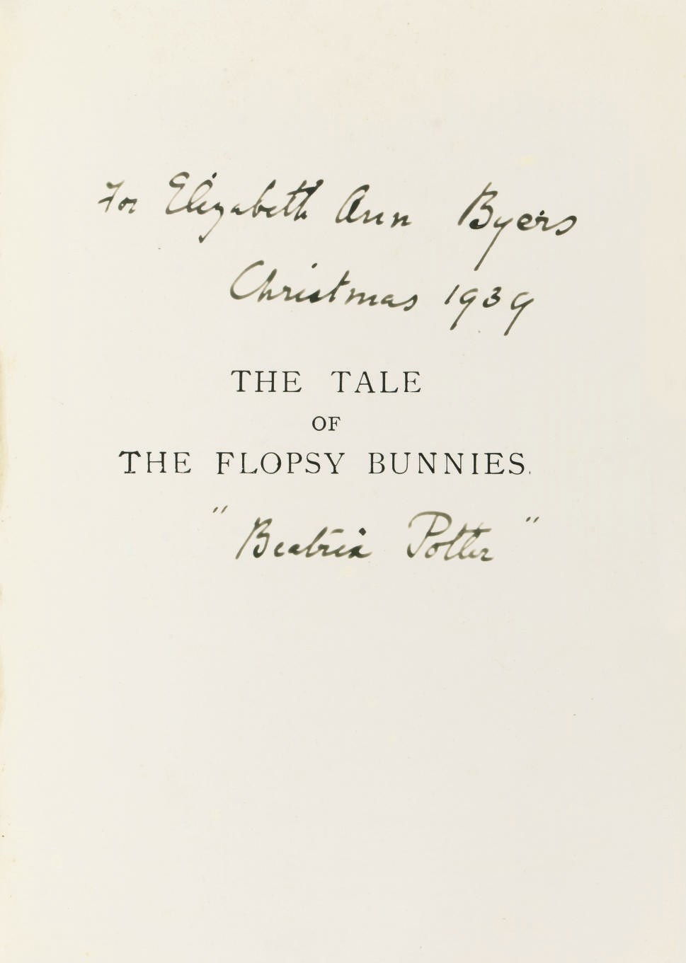 POTTER, Beatrix.  The Tale of the Flopsy Bunnies. London: Frederick Warne, "Copyright 1909" on verso of title [but later]. Half title, 27 coloured plates by Beatrix Potter. Original tan boards lettered in green with coloured pictorial label mounted on upper cover (corners lightly rubbed). cf. Linder p.428; Quinby 16. PRESENTATION COPY, the half title inscribed, "For Elizabeth Ann Byers, Christmas 1939, 'Beatrix Potter'."