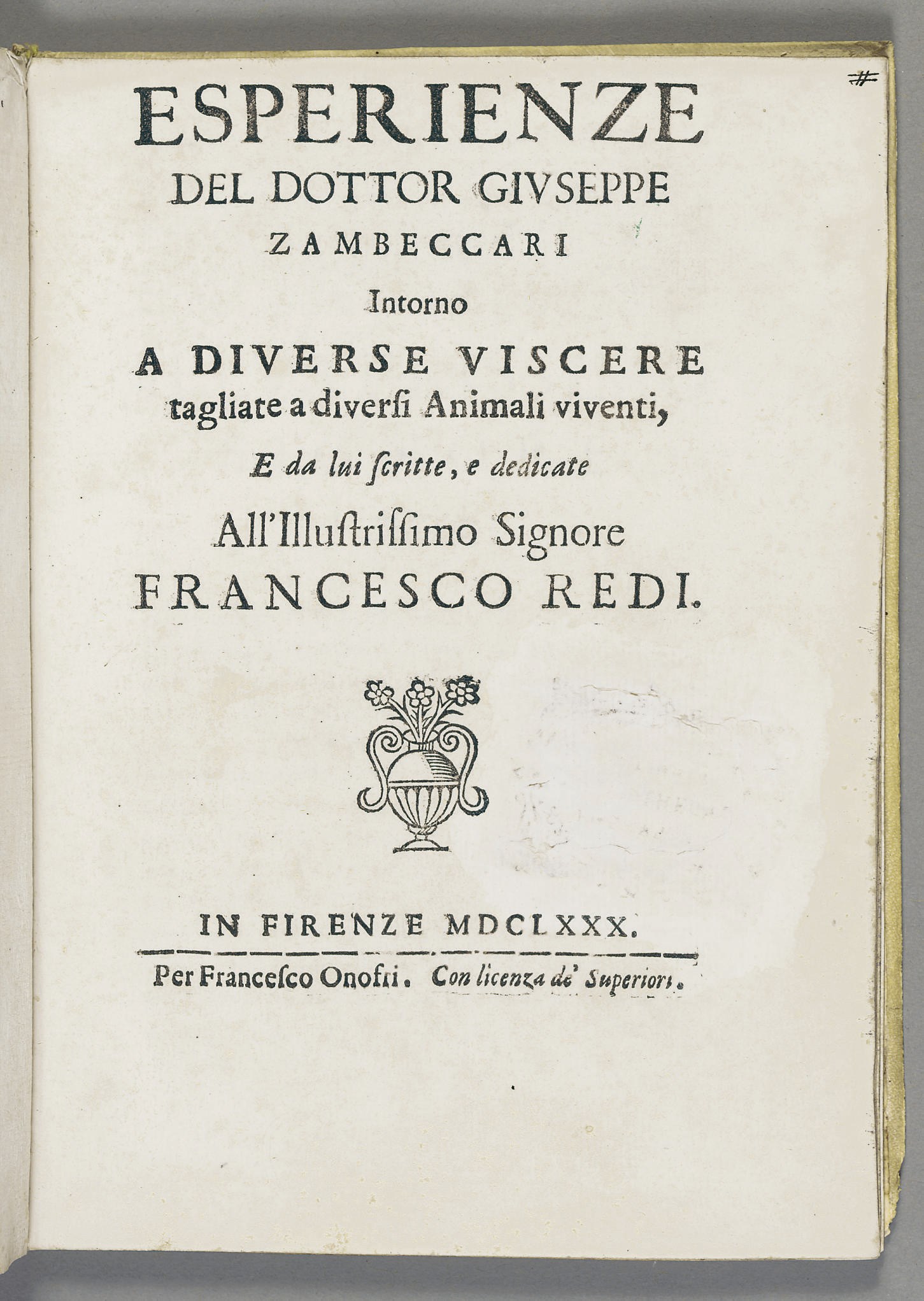 ZAMBECCARI, Giuseppe (1655-1728). Esperienze del Dottor Giuseppe Zambeccari intorno a diverse viscere tagliate a diversi animali viventi... Florence: Francesco Onofri, 1680.