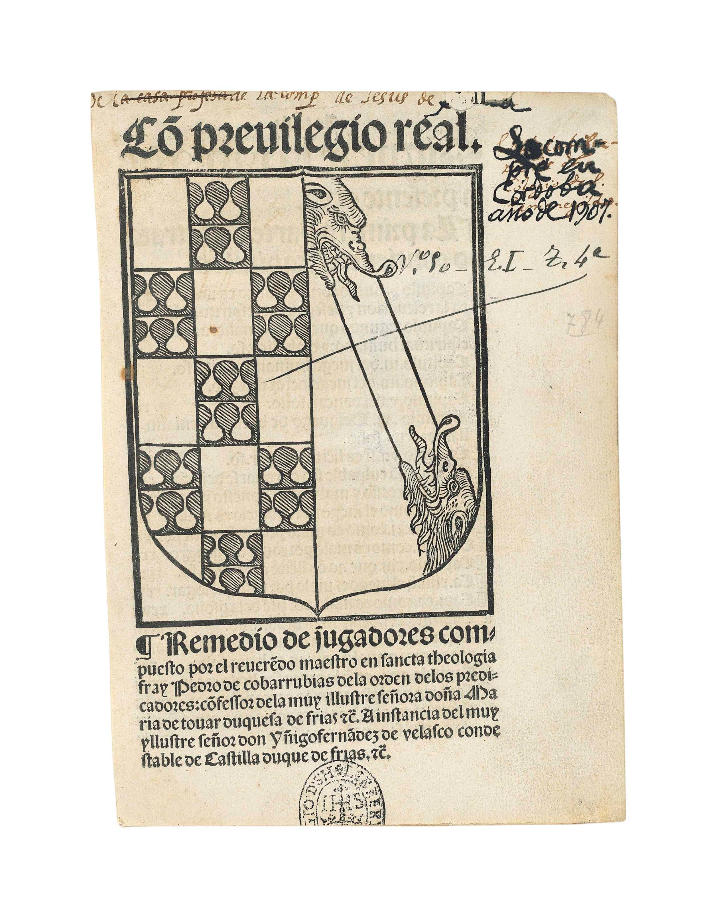 COVARRUBIAS, Pedro de. Remedio de jugadores. Burgos: Alonso de Melgar, 1519. 4° (192 x 144mm). Large woodcut device on title, woodcut historiated and ornamental initials. (Tiny chip to upper margin of title, light worming to margin of some leaves, occasional light waterstains.) Later vellum, manuscript title on spine, original ties (light soiling). Provenance: unidentified library stamp and inscriptions on title, a few marginal annotations.
