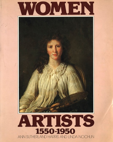 The catalogue for the groundbreaking 1976 exhibition, Women Artists, 1550-1950, curated by Ann Sutherland Harris and Linda Nochlin